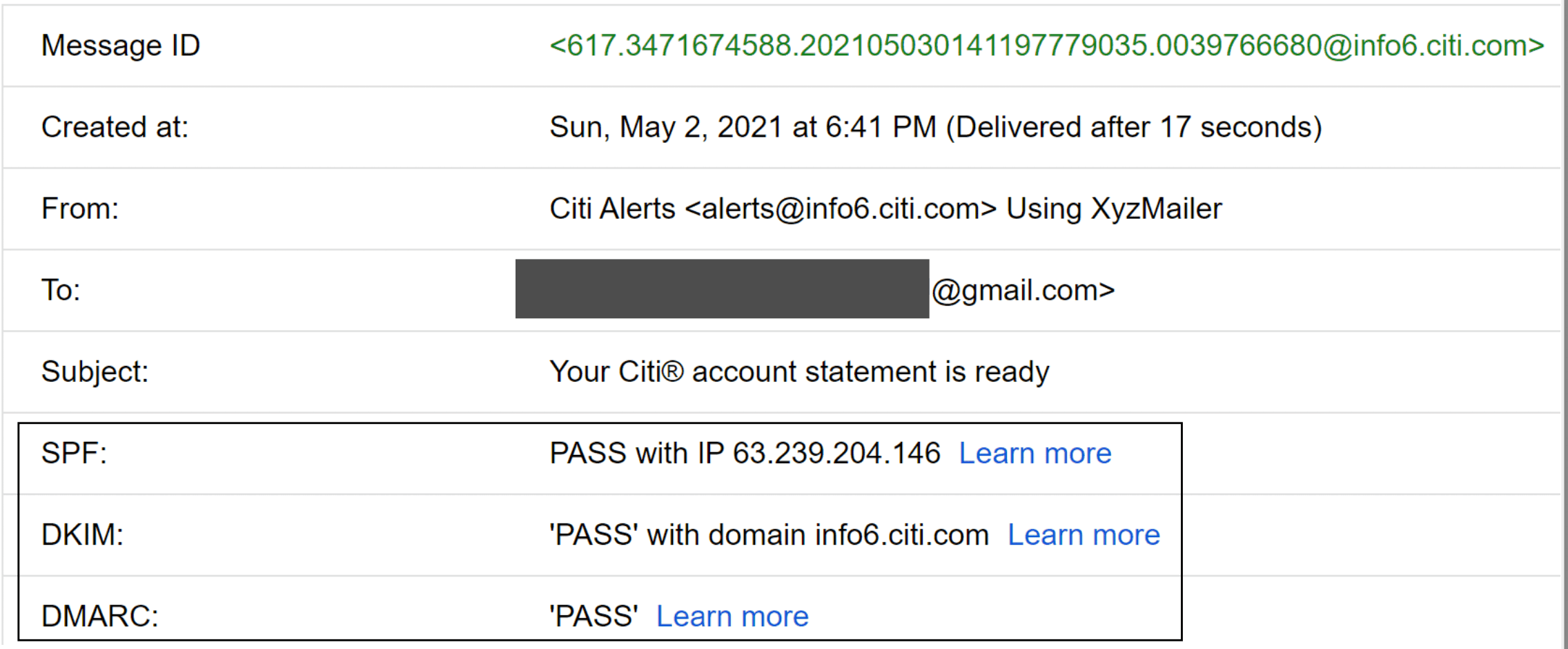 Image represents a detailed email header displaying information about a specific email message.  The header is organized as a series of key-value pairs, each on a separate line.  The 'Message ID' shows a unique identifier `<617.3471674588.202105030141197779035.0039766680@info6.citi.com>`. 'Created at:' indicates the email's creation timestamp: 'Sun, May 2, 2021 at 6:41 PM,' along with its delivery time \(17 seconds after creation\). 'From:' specifies the sender as 'Citi Alerts <alerts@info6.citi.com>' using 'XyzMailer.'  The 'To:' field partially obscures the recipient's email address, showing only '@gmail.com'. The 'Subject:' line reads 'Your Citi® account statement is ready.'  The bottom section details email authentication results: 'SPF:' shows a 'PASS' with the sending IP address 63.239.204.146,  'DKIM:' indicates a 'PASS' with the domain info6.citi.com, and 'DMARC:' also shows a 'PASS.' Each authentication result includes a 'Learn more' hyperlink, presumably leading to further information about the respective authentication methods.  No information flows between the components; it's a static display of email metadata.